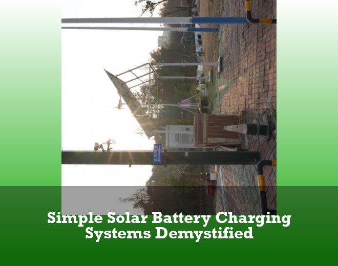 Simple Solar Battery Charging Systems Demystified